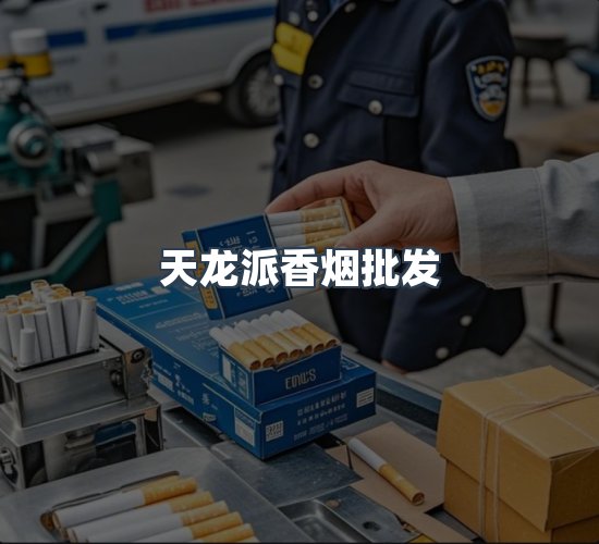 关于天龙派香烟批发